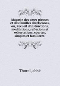 Magasin des ames pieuses et des familles chretiennes, ou, Recueil d