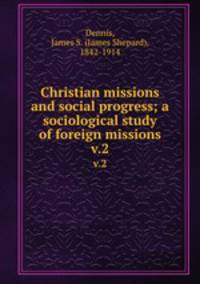 Christian missions and social progress; a sociological study of foreign missions. v.2