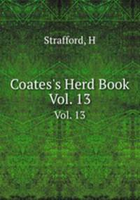 Coates`s Herd Book. Vol. 13