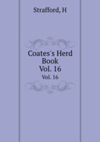 Coates`s Herd Book. Vol. 16