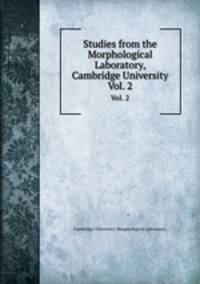 Studies from the Morphological Laboratory, Cambridge University. Vol. 2