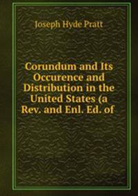 Corundum and Its Occurence and Distribution in the United States (a Rev. and Enl. Ed. of .