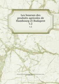 Les bourses des produits agricoles de Hambourg et Budapest. v.2