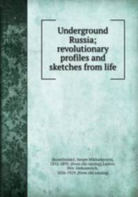 Underground Russia; revolutionary profiles and sketches from life