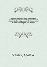 History of Schuylkill County, Pennsylvania . including a genealogical and biographical record of many families and persons in the county; edited by Adolf W. Schalck and D. C. Henning.. 2