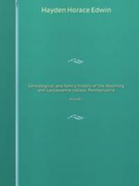 Genealogical and family history of the Wyoming and Lackawanna valleys, Pennsylvania. Volume I.