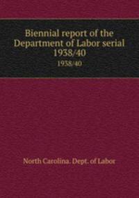 Biennial report of the Department of Labor serial. 1938/40