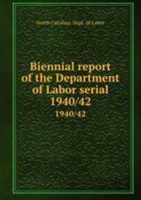 Biennial report of the Department of Labor serial. 1940/42