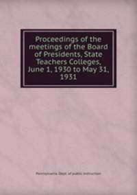 Proceedings of the meetings of the Board of Presidents, State Teachers Colleges, June 1, 1930 to May 31, 1931