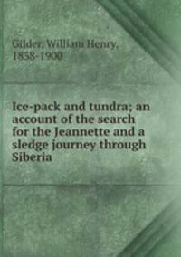 Ice-pack and tundra; an account of the search for the Jeannette and a sledge journey through Siberia