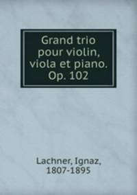 Grand trio pour violin, viola et piano. Op. 102