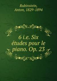 6 i.e. Six etudes pour le piano. Op. 23