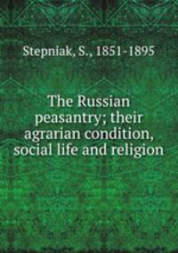The Russian peasantry; their agrarian condition, social life and religion