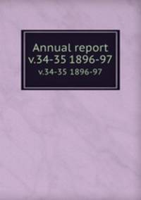 Annual report. v.34-35 1896-97