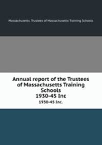 Annual report of the Trustees of Massachusetts Training Schools. 1930-45 Inc.