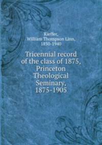 Tricennial record of the class of 1875, Princeton Theological Seminary, 1875-1905