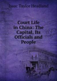 Court Life in China: The Capital, Its Officials and People