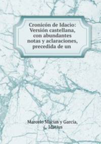 Cronicon de Idacio: Version castellana, con abundantes notas y aclaraciones, precedida de un .