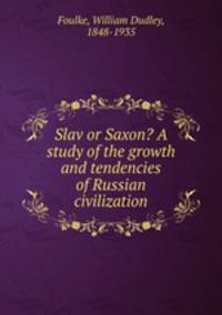 Slav or Saxon? A study of the growth and tendencies of Russian civilization