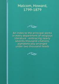 An index to the principal works in every department of religious literature : embracing nearly seventy thousand citations, alphabetically arranged under two thousand heads