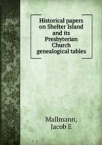 Historical papers on Shelter Island and its Presbyterian Church genealogical tables