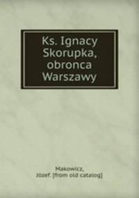 Ks. Ignacy Skorupka, obronca Warszawy