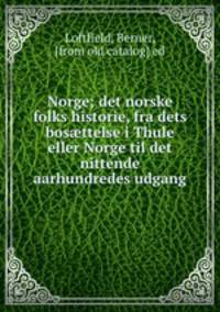 Norge; det norske folks historie, fra dets bos?ttelse i Thule eller Norge til det nittende aarhundredes udgang