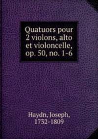 Quatuors pour 2 violons, alto et violoncelle, op. 50, no. 1-6