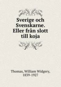 Sverige och Svenskarne. Eller fran slott till koja