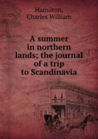 A summer in northern lands; the journal of a trip to Scandinavia