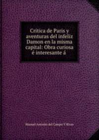 Critica de Paris y aventuras del infeliz Damon en la misma capital: Obra curiosa e interesante a .