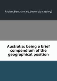 Australia: being a brief compendium of the geographical position