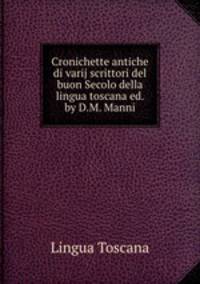 Cronichette antiche di varij scrittori del buon Secolo della lingua toscana ed. by D.M. Manni