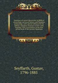 Summary of recent discoveries in Biblical chronology, universal history and Egyptian arch?ology; with special reference to Dr. Abbott