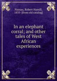 In an elephant corral; and other tales of West African experiences