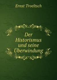 Der Historismus und seine Uberwindung