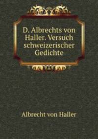 D. Albrechts von Haller. Versuch schweizerischer Gedichte.