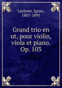 Grand trio en ut, pour violin, viola et piano. Op. 103