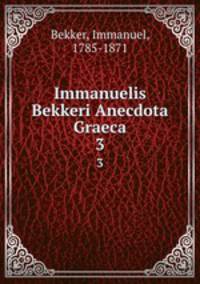 Immanuelis Bekkeri Anecdota Graeca. 3