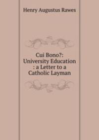 Cui Bono?: University Education : a Letter to a Catholic Layman