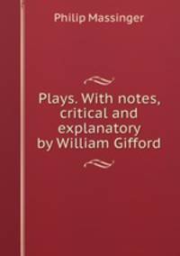 Plays. With notes, critical and explanatory by William Gifford
