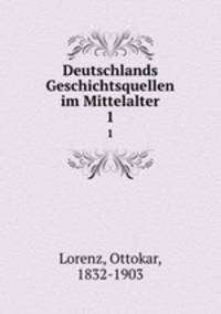 Deutschlands Geschichtsquellen im Mittelalter. 1