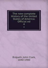 The new complete History of the United States of America. Official ed. 4