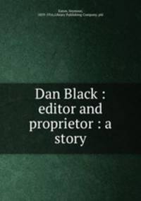 Dan Black : editor and proprietor : a story
