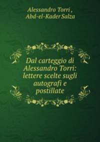 Dal carteggio di Alessandro Torri: lettere scelte sugli autografi e postillate