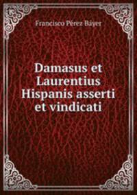 Damasus et Laurentius Hispanis asserti et vindicati