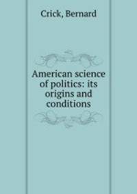 American science of politics: its origins and conditions