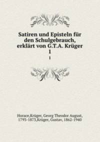 Satiren und Episteln fur den Schulgebrauch, erklart von G.T.A. Kruger