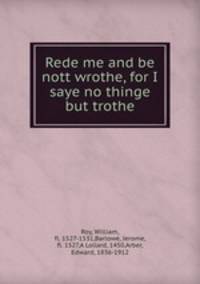 Rede me and be nott wrothe, for I saye no thinge but trothe