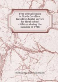 Free dental clinics in North Carolina : traveling dental service for rural school children during the summer of 1918